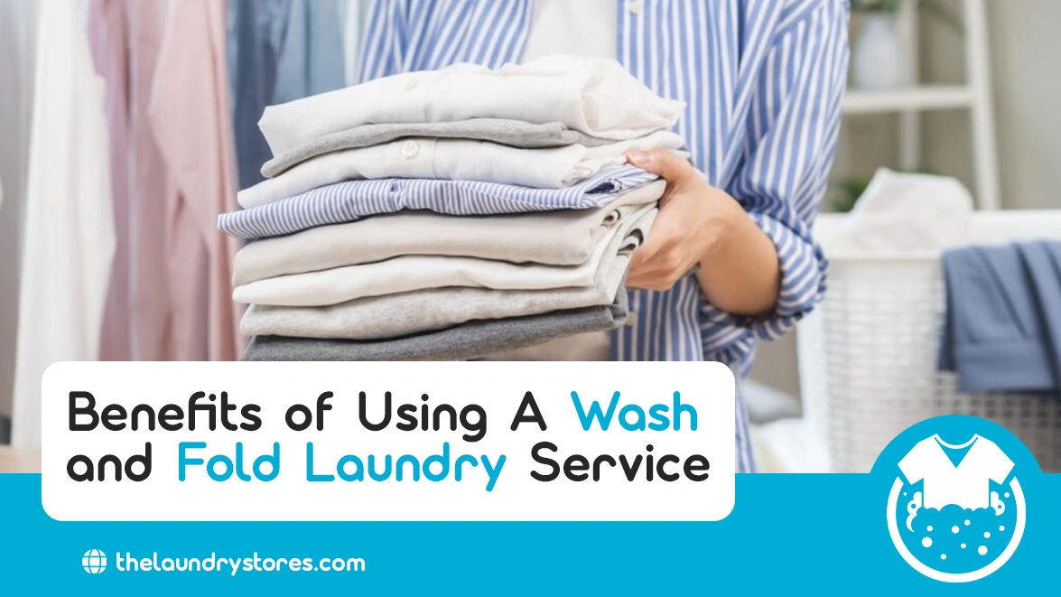 Benefits of Using a Wash and Fold Laundry Service